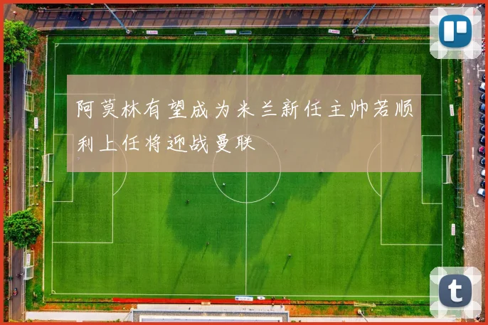 阿莫林有望成为米兰新任主帅若顺利上任将迎战曼联